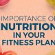 Importance of Nutrition in Your Fitness Plan