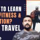 WANT TO LEARN REAL FITNESS & NUTRITION? – THEN TRAVEL!!