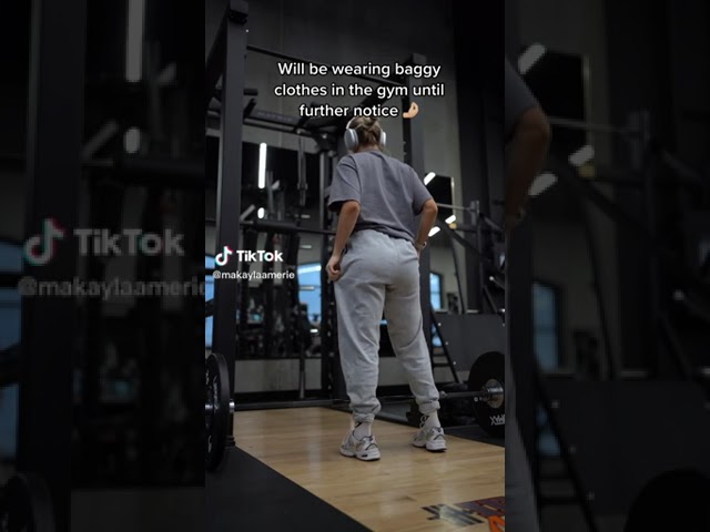 Will be wearing baggy clothes in the gym